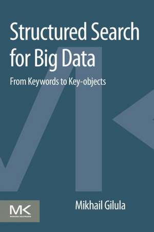 Structured Search for Big Data: From Keywords to Key-objects de Mikhail Gilula