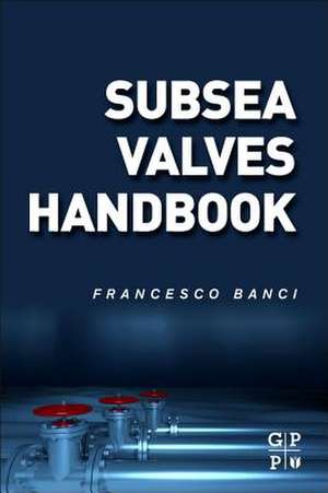 Subsea Valves Handbook de Francesco Banci