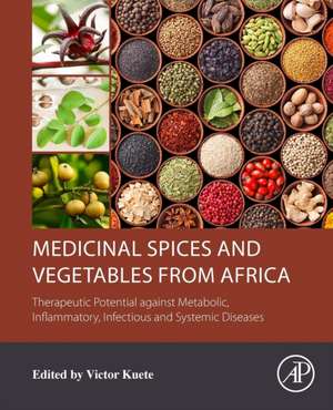 Medicinal Spices and Vegetables from Africa: Therapeutic Potential against Metabolic, Inflammatory, Infectious and Systemic Diseases de Victor Kuete