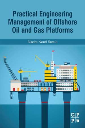 Practical Engineering Management of Offshore Oil and Gas Platforms de Naeim Nouri Samie