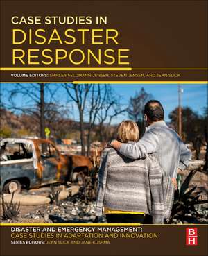 Case Studies in Disaster Response: Disaster and Emergency Management: Case Studies in Adaptation and Innovation series de Shirley Feldmann-Jensen