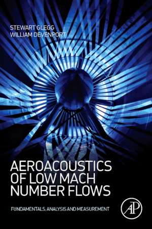 Aeroacoustics of Low Mach Number Flows: Fundamentals, Analysis, and Measurement de Stewart Glegg