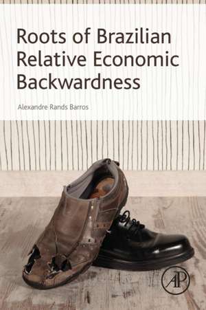 Roots of Brazilian Relative Economic Backwardness de Alexandre Rands Barros