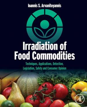 Irradiation of Food Commodities: Techniques, Applications, Detection, Legislation, Safety and Consumer Opinion de Ioannis S. Arvanitoyannis