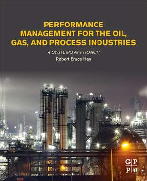 Performance Management for the Oil, Gas, and Process Industries: A Systems Approach de Robert Bruce Hey