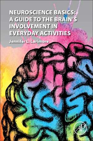 Neuroscience Basics: A Guide to the Brain's Involvement in Everyday Activities de Jennifer L. Larimore