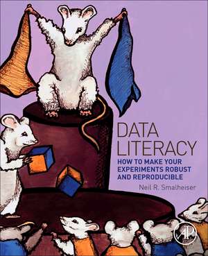 Data Literacy: How to Make Your Experiments Robust and Reproducible de Neil Smalheiser