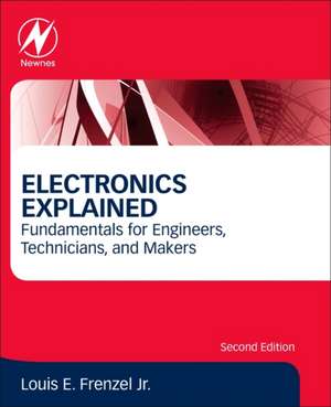 Electronics Explained: Fundamentals for Engineers, Technicians, and Makers de Louis E. Frenzel