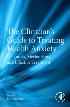 The Clinician's Guide to Treating Health Anxiety: Diagnosis, Mechanisms, and Effective Treatment de Erik Hedman-Lagerlöf