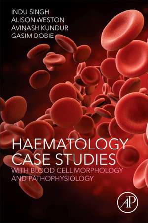 Haematology Case Studies with Blood Cell Morphology and Pathophysiology de Indu Singh