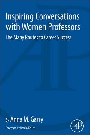 Inspiring Conversations with Women Professors: The Many Routes to Career Success de Anna Garry