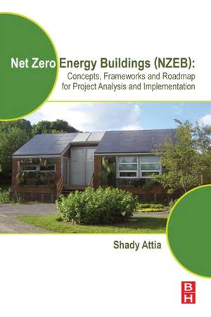 Net Zero Energy Buildings (NZEB): Concepts, Frameworks and Roadmap for Project Analysis and Implementation de Shady Attia