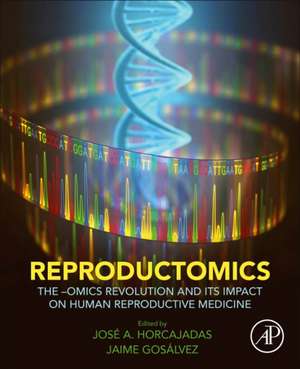 Reproductomics: The -Omics Revolution and Its Impact on Human Reproductive Medicine de José A. Horcajadas