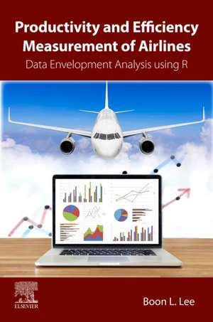 Productivity and Efficiency Measurement of Airlines: Data Envelopment Analysis using R de Boon L. Lee