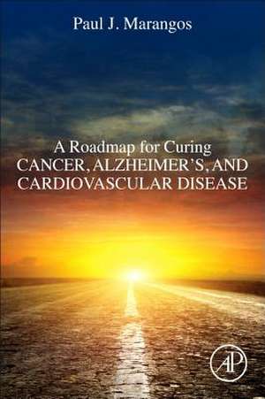 A Roadmap for Curing Cancer, Alzheimer's, and Cardiovascular Disease de Paul J. Marangos