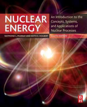 Nuclear Energy: An Introduction to the Concepts, Systems, and Applications of Nuclear Processes de Raymond L. Murray