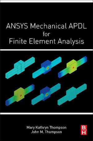 ANSYS Mechanical APDL for Finite Element Analysis de Mary Kathryn Thompson