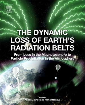 The Dynamic Loss of Earth's Radiation Belts: From Loss in the Magnetosphere to Particle Precipitation in the Atmosphere de Allison Jaynes