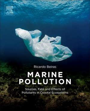 Marine Pollution: Sources, Fate and Effects of Pollutants in Coastal Ecosystems de Ricardo Beiras