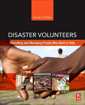 Disaster Volunteers: Recruiting and Managing People Who Want to Help de Brenda D. Phillips