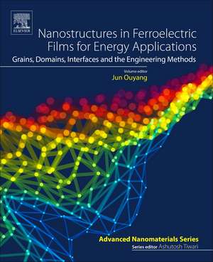 Nanostructures in Ferroelectric Films for Energy Applications: Domains, Grains, Interfaces and Engineering Methods de Jun Ouyang