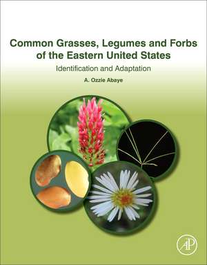 Common Grasses, Legumes and Forbs of the Eastern United States: Identification and Adaptation de A.Ozzie Abaye