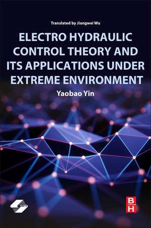 Electro Hydraulic Control Theory and Its Applications Under Extreme Environment de Yaobao Yin