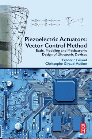 Piezoelectric Actuators: Vector Control Method: Basic, Modeling and Mechatronic Design of Ultrasonic Devices de Frederic Giraud