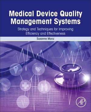 Medical Device Quality Management Systems: Strategy and Techniques for Improving Efficiency and Effectiveness de Susanne Manz