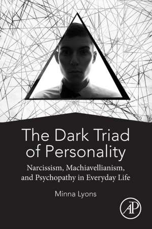 The Dark Triad of Personality: Narcissism, Machiavellianism, and Psychopathy in Everyday Life de Minna Lyons