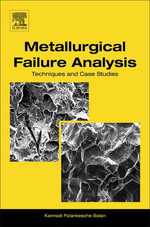 Metallurgical Failure Analysis: Techniques and Case Studies de Kannadi Palankeezhe Balan