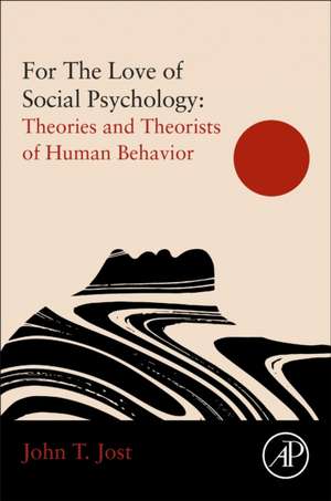 For The Love of Social Psychology: Theories and Theorists of Human Behavior de John T. Jost