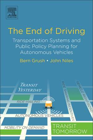 The End of Driving: Transportation Systems and Public Policy Planning for Autonomous Vehicles de Bern Grush