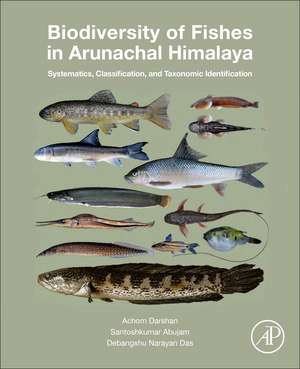 Biodiversity of Fishes in Arunachal Himalaya: Systematics, Classification, and Taxonomic Identification de Achom Darshan Singh