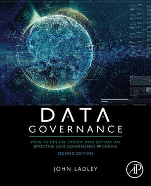 Data Governance: How to Design, Deploy, and Sustain an Effective Data Governance Program de John Ladley