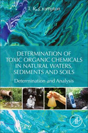 Determination of Toxic Organic Chemicals In Natural Waters, Sediments and Soils: Determination and Analysis de T. R. Crompton