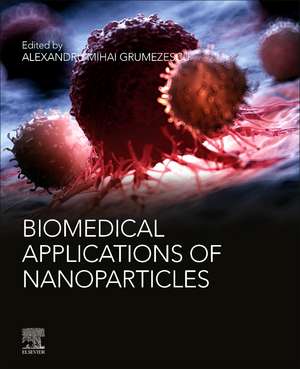 Biomedical Applications of Nanoparticles de Alexandru Mihai Grumezescu