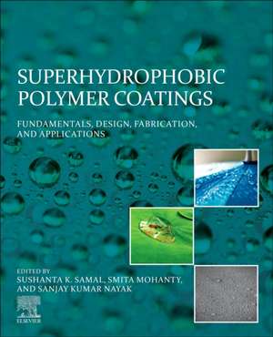 Superhydrophobic Polymer Coatings: Fundamentals, Design, Fabrication, and Applications de Sushanta Samal