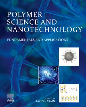 Polymer Science and Nanotechnology: Fundamentals and Applications de Ravin Narain