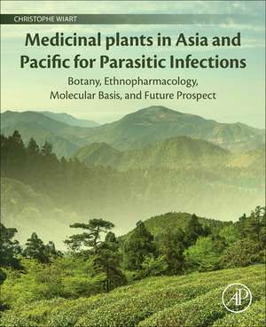 Medicinal Plants in Asia and Pacific for Parasitic Infections: Botany, Ethnopharmacology, Molecular Basis, and Future Prospect de Christophe Wiart