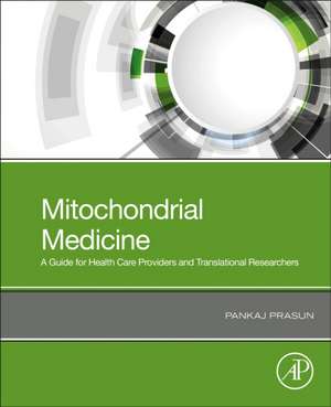 Mitochondrial Medicine: A Primer for Health Care Providers and Translational Researchers de Pankaj Prasun