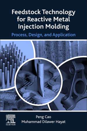 Feedstock Technology for Reactive Metal Injection Molding: Process, Design, and Application de Peng Cao