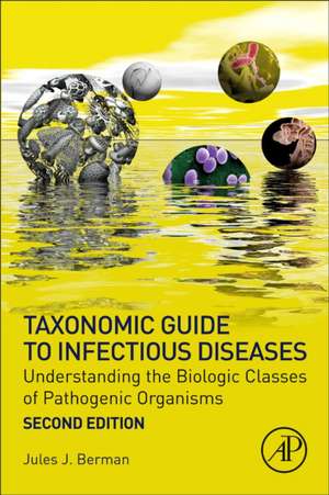 Taxonomic Guide to Infectious Diseases: Understanding the Biologic Classes of Pathogenic Organisms de Jules J. Berman