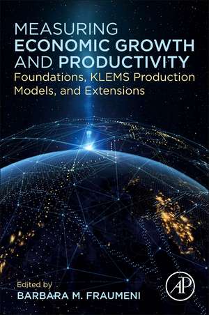 Measuring Economic Growth and Productivity: Foundations, KLEMS Production Models, and Extensions de Barbara Fraumeni