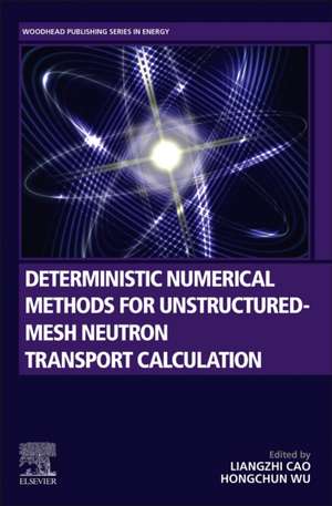 Deterministic Numerical Methods for Unstructured-Mesh Neutron Transport Calculation de Liangzhi Cao