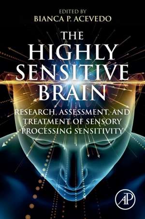 The Highly Sensitive Brain: Research, Assessment, and Treatment of Sensory Processing Sensitivity de Bianca P. Acevedo