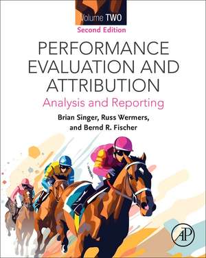 Performance Evaluation and Attribution Volume Two: Analysis and Reporting de Brian Singer