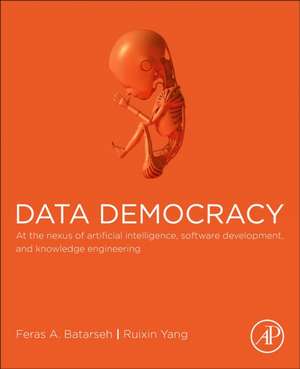 Data Democracy: At the Nexus of Artificial Intelligence, Software Development, and Knowledge Engineering de Feras A. Batarseh