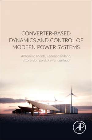 Converter-Based Dynamics and Control of Modern Power Systems de Antonello Monti