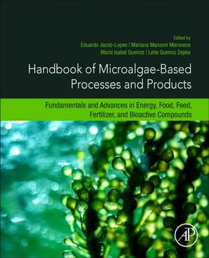 Handbook of Microalgae-Based Processes and Products: Fundamentals and Advances in Energy, Food, Feed, Fertilizer, and Bioactive Compounds de Eduardo Jacob-Lopes